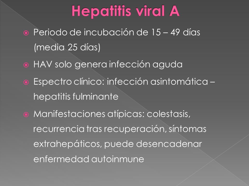 Hepatitis viral A Periodo de incubación de 15 – 49 días (media 25 días) HAV solo genera infección aguda.