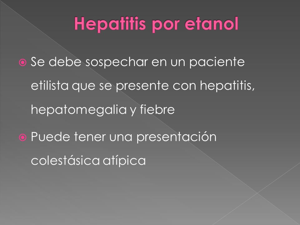 Hepatitis por etanol Se debe sospechar en un paciente etilista que se presente con hepatitis, hepatomegalia y fiebre.