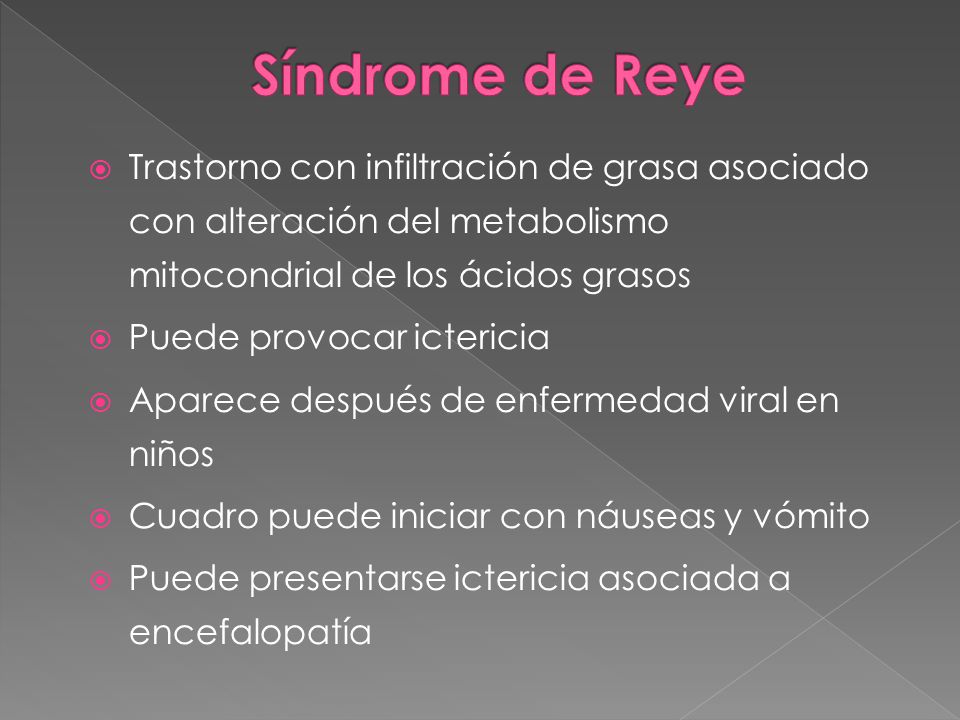 Síndrome de Reye Trastorno con infiltración de grasa asociado con alteración del metabolismo mitocondrial de los ácidos grasos.