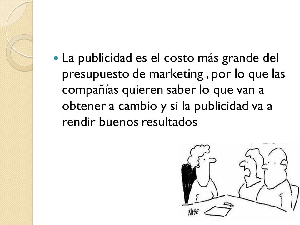 La publicidad es el costo más grande del presupuesto de marketing , por lo que las compañías quieren saber lo que van a obtener a cambio y si la publicidad va a rendir buenos resultados