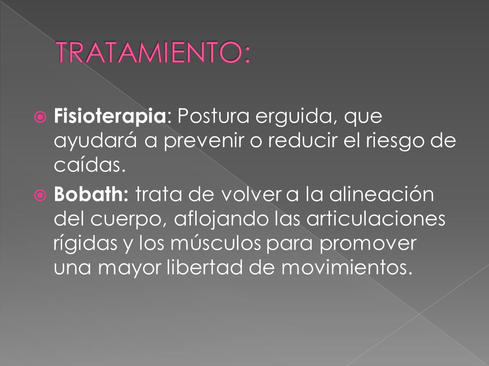 TRATAMIENTO: Fisioterapia: Postura erguida, que ayudará a prevenir o reducir el riesgo de caídas.