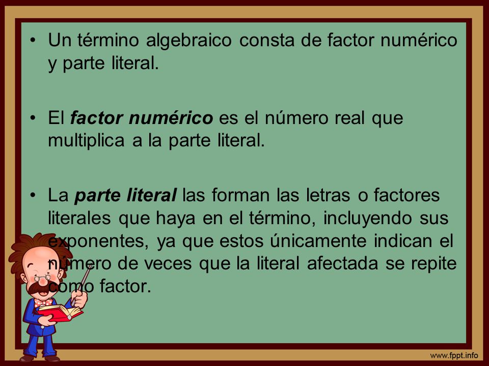 Un término algebraico consta de factor numérico y parte literal.