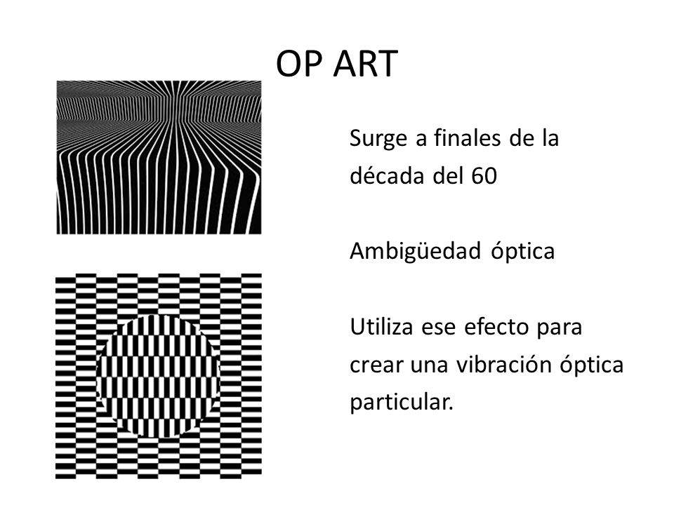 OP ART Surge a finales de la década del 60 Ambigüedad óptica Utiliza ese efecto para crear una vibración óptica particular.