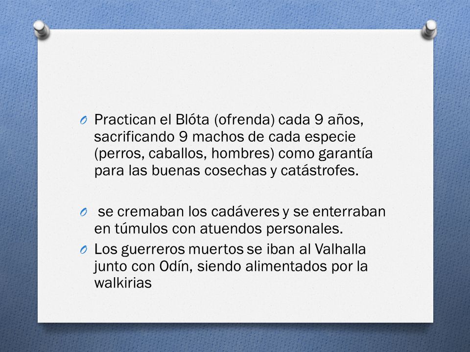 Practican el Blóta (ofrenda) cada 9 años, sacrificando 9 machos de cada especie (perros, caballos, hombres) como garantía para las buenas cosechas y catástrofes.