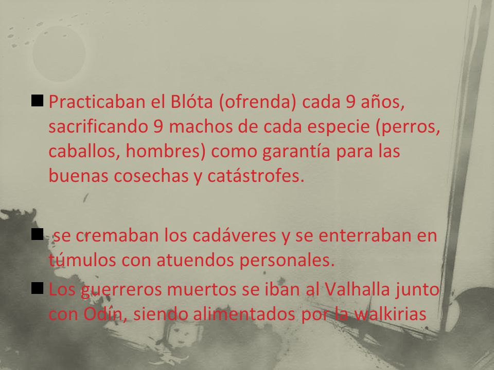 Practicaban el Blóta (ofrenda) cada 9 años, sacrificando 9 machos de cada especie (perros, caballos, hombres) como garantía para las buenas cosechas y catástrofes.