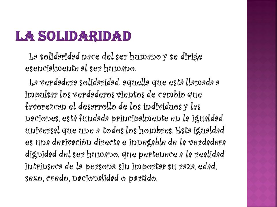 LA SOLIDARIDAD La solidaridad nace del ser humano y se dirige esencialmente al ser humano.