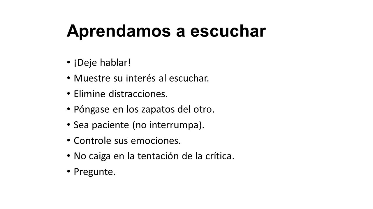 Aprendamos a escuchar ¡Deje hablar! Muestre su interés al escuchar.