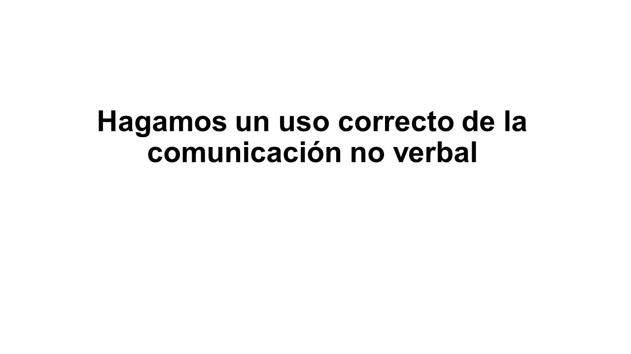Hagamos un uso correcto de la comunicación no verbal