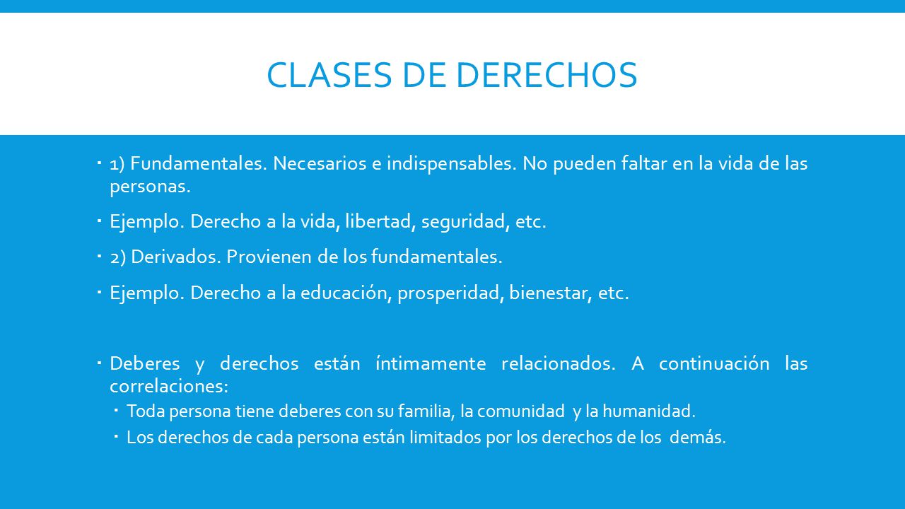 Clases de derechos 1) Fundamentales. Necesarios e indispensables. No pueden faltar en la vida de las personas.