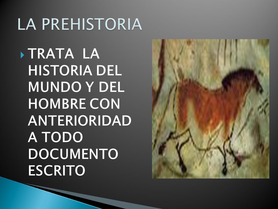 LA PREHISTORIA TRATA LA HISTORIA DEL MUNDO Y DEL HOMBRE CON ANTERIORIDAD A TODO DOCUMENTO ESCRITO.