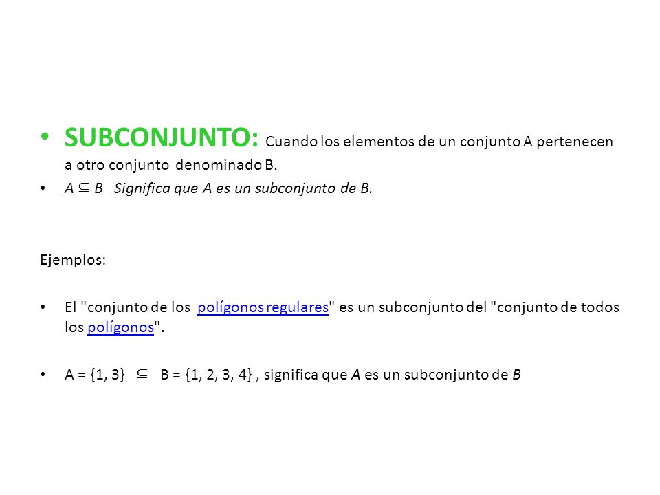 SUBCONJUNTO: Cuando los elementos de un conjunto A pertenecen a otro conjunto denominado B.
