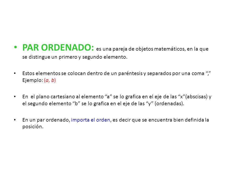 PAR ORDENADO: es una pareja de objetos matemáticos, en la que se distingue un primero y segundo elemento.