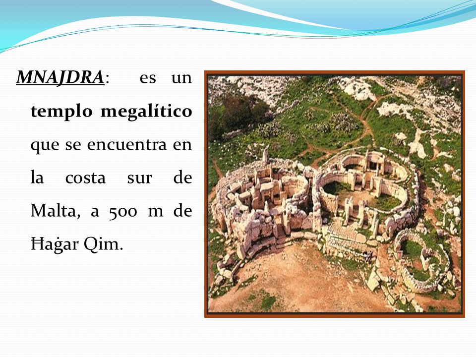 MNAJDRA: es un templo megalítico que se encuentra en la costa sur de Malta, a 500 m de Ħaġar Qim.