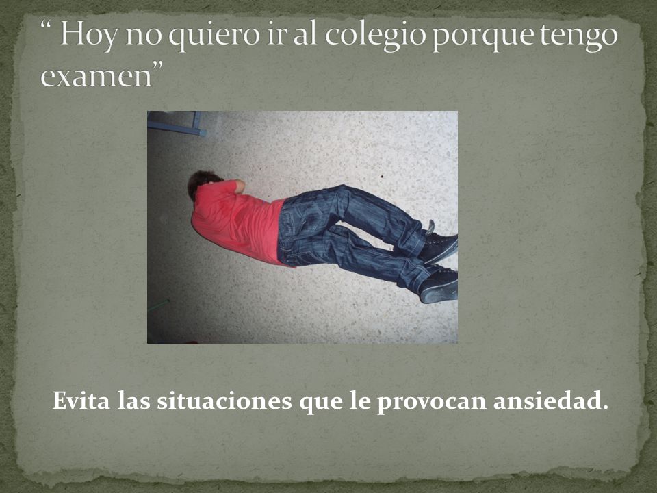 Hoy no quiero ir al colegio porque tengo examen