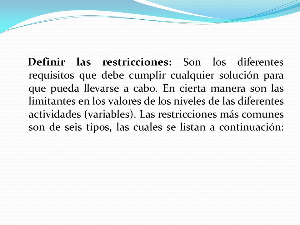 Definir las restricciones: Son los diferentes requisitos que debe cumplir cualquier solución para que pueda llevarse a cabo.