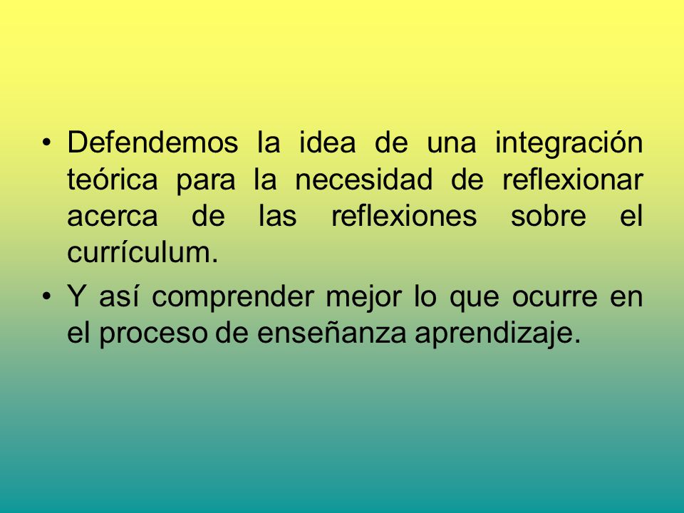 Defendemos la idea de una integración teórica para la necesidad de reflexionar acerca de las reflexiones sobre el currículum.