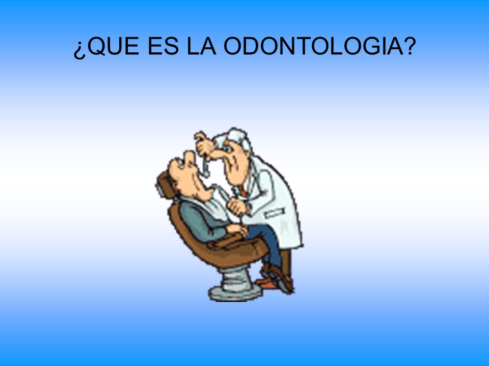 ¿QUE ES LA ODONTOLOGIA