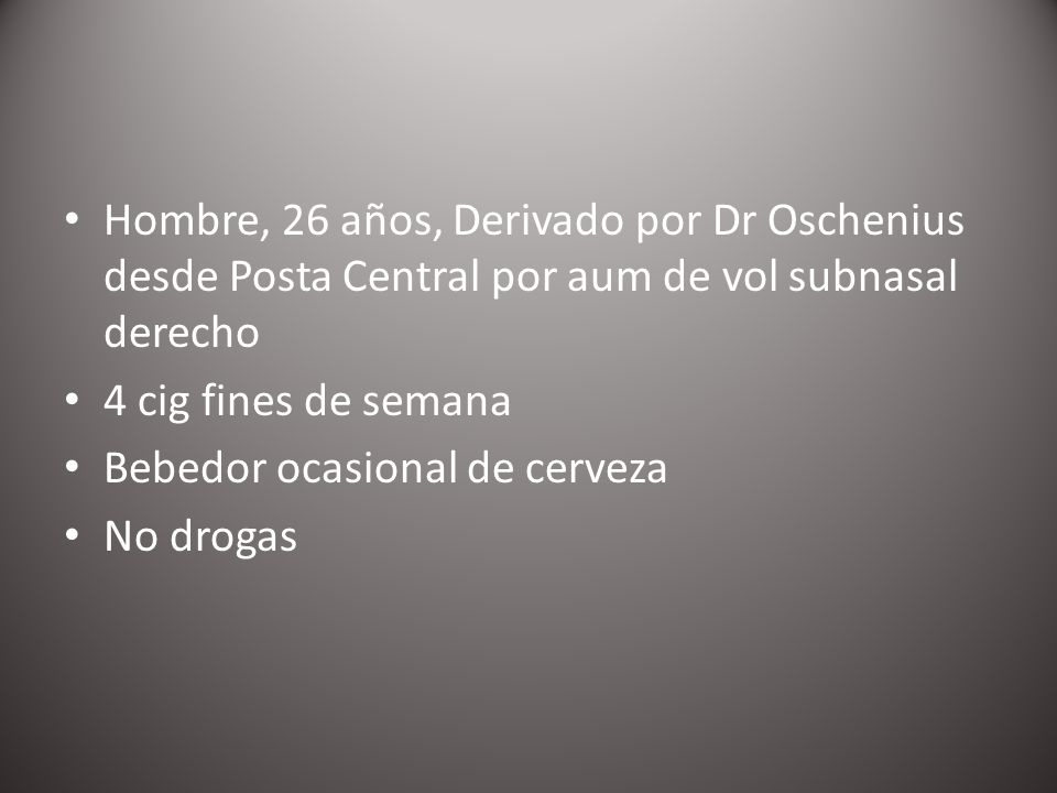 Hombre, 26 años, Derivado por Dr Oschenius desde Posta Central por aum de vol subnasal derecho