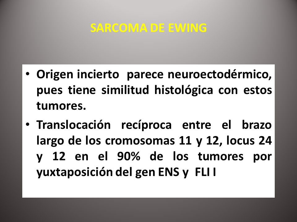 SARCOMA DE EWING Origen incierto parece neuroectodérmico, pues tiene similitud histológica con estos tumores.