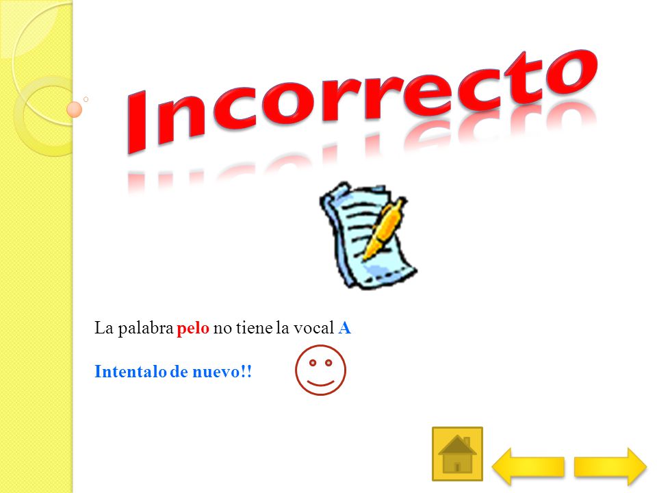 Incorrecto La palabra pelo no tiene la vocal A Intentalo de nuevo!!