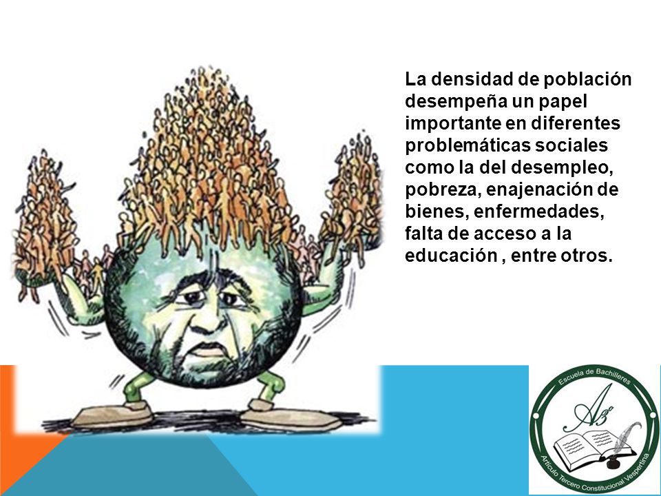 La densidad de población desempeña un papel importante en diferentes problemáticas sociales como la del desempleo, pobreza, enajenación de bienes, enfermedades, falta de acceso a la educación , entre otros.