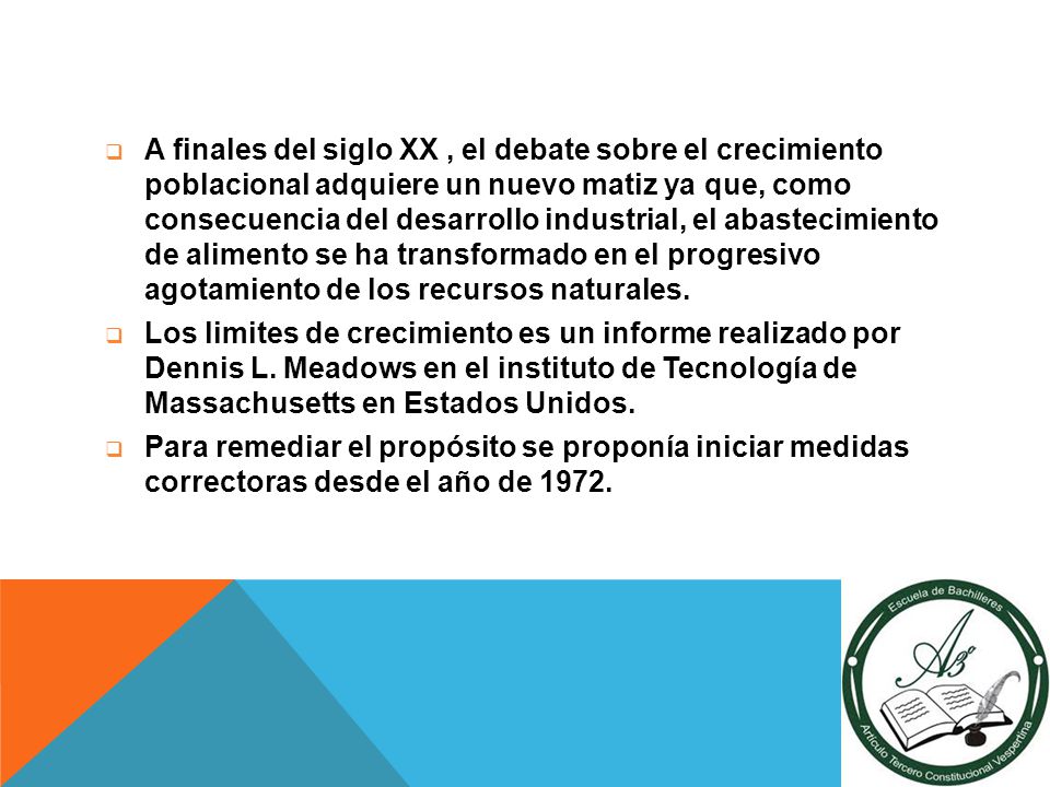 A finales del siglo XX , el debate sobre el crecimiento poblacional adquiere un nuevo matiz ya que, como consecuencia del desarrollo industrial, el abastecimiento de alimento se ha transformado en el progresivo agotamiento de los recursos naturales.