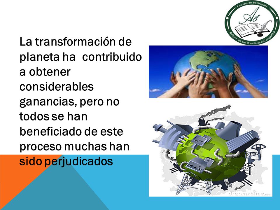 La transformación de planeta ha contribuido a obtener considerables ganancias, pero no todos se han beneficiado de este proceso muchas han sido perjudicados