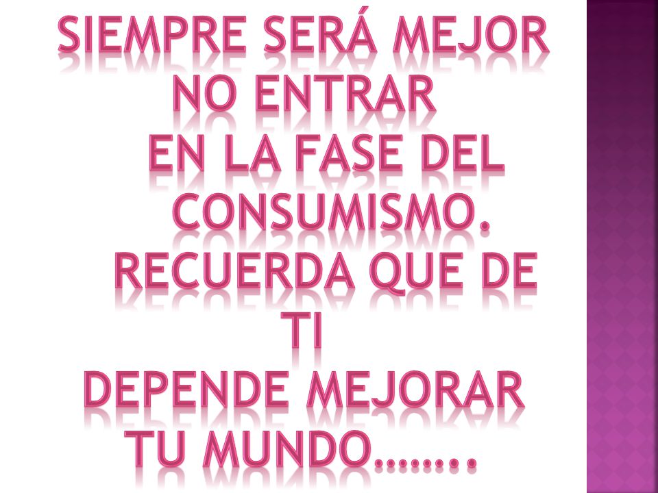 Siempre será mejor No entrar. En la fase del. Consumismo.