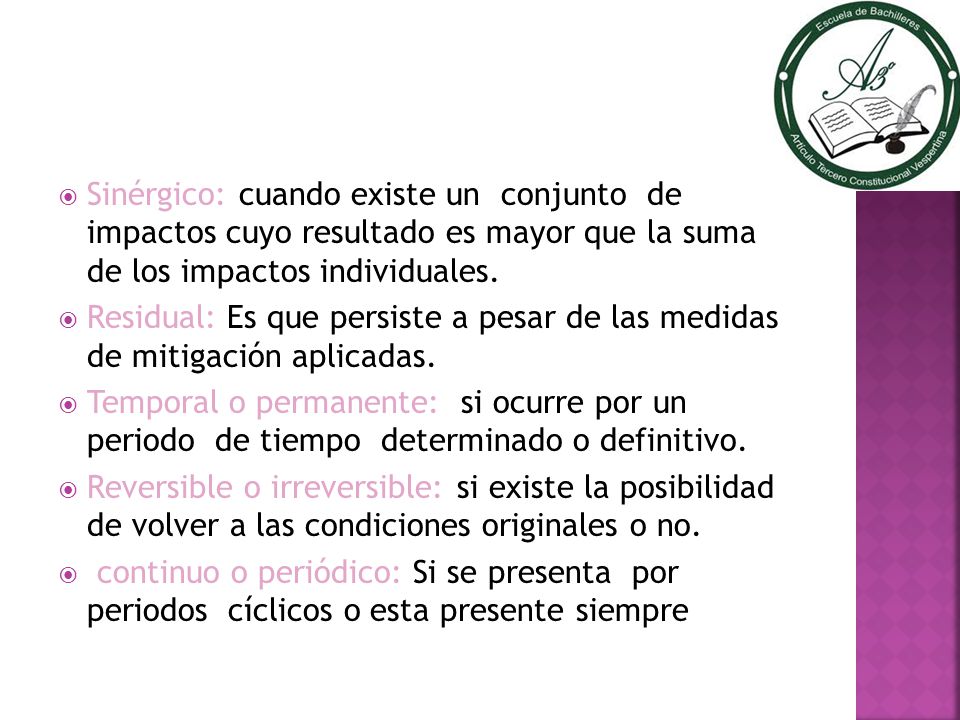 Sinérgico: cuando existe un conjunto de impactos cuyo resultado es mayor que la suma de los impactos individuales.