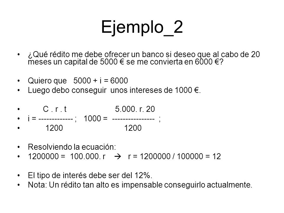 Ejemplo_2 ¿Qué rédito me debe ofrecer un banco si deseo que al cabo de 20 meses un capital de 5000 € se me convierta en 6000 €