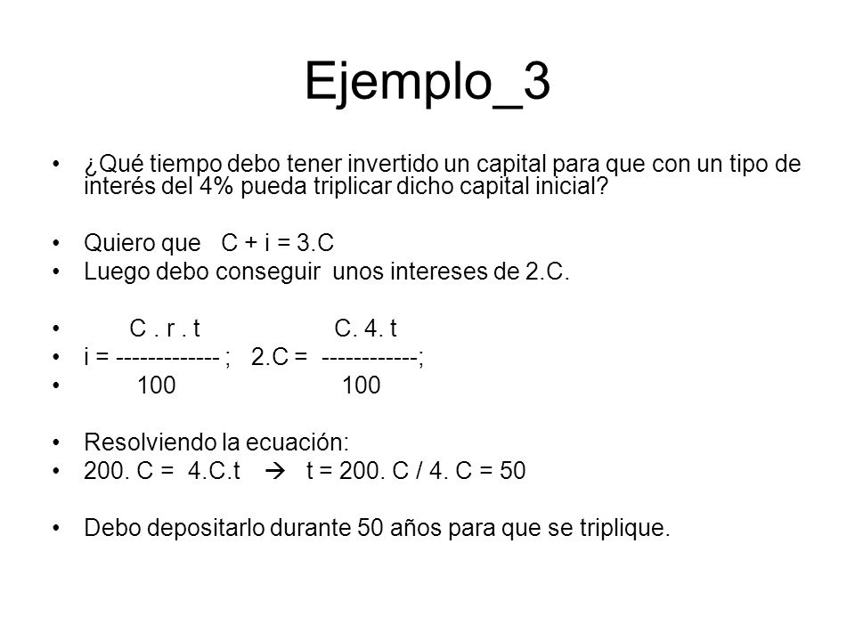 Ejemplo_3 ¿Qué tiempo debo tener invertido un capital para que con un tipo de interés del 4% pueda triplicar dicho capital inicial