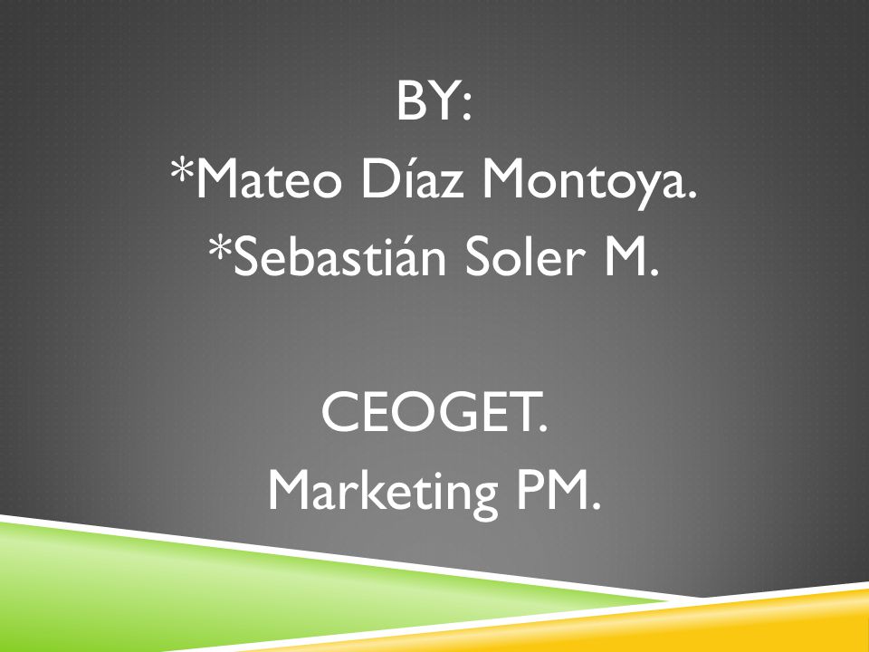 BY: *Mateo Díaz Montoya. *Sebastián Soler M. CEOGET. Marketing PM.