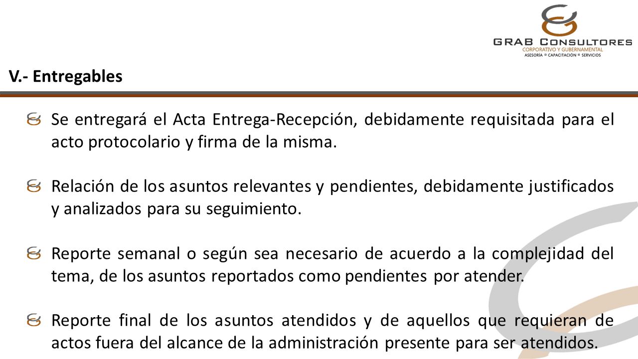 V.- Entregables Se entregará el Acta Entrega-Recepción, debidamente requisitada para el acto protocolario y firma de la misma.