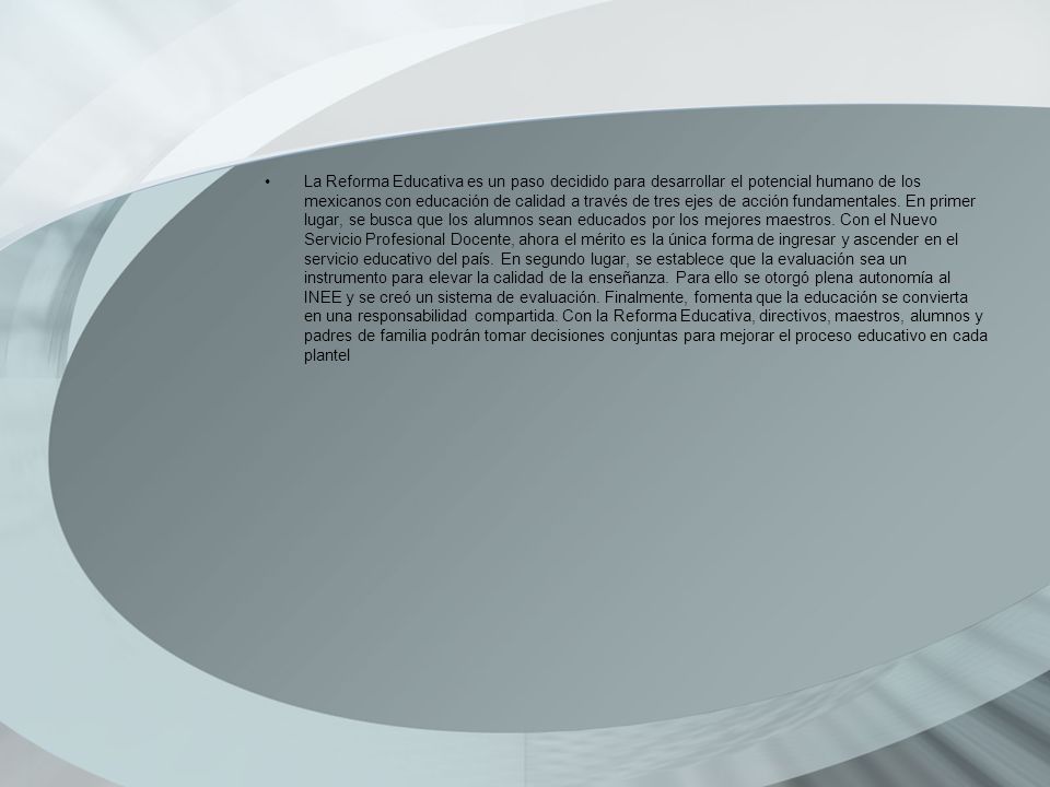 La Reforma Educativa es un paso decidido para desarrollar el potencial humano de los mexicanos con educación de calidad a través de tres ejes de acción fundamentales.