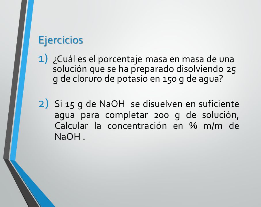 Ejercicios ¿Cuál es el porcentaje masa en masa de una solución que se ha preparado disolviendo 25 g de cloruro de potasio en 150 g de agua