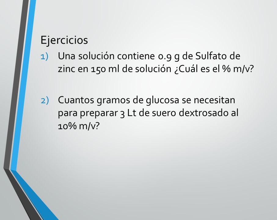 Ejercicios Una solución contiene 0.9 g de Sulfato de zinc en 150 ml de solución ¿Cuál es el % m/v