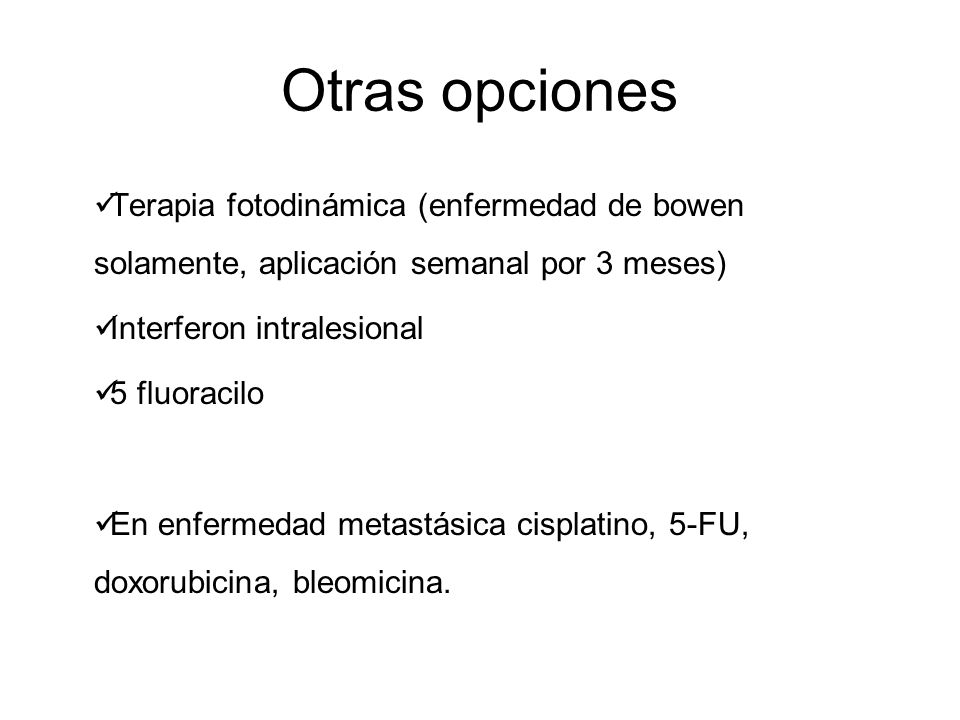 Otras opciones Terapia fotodinámica (enfermedad de bowen solamente, aplicación semanal por 3 meses)