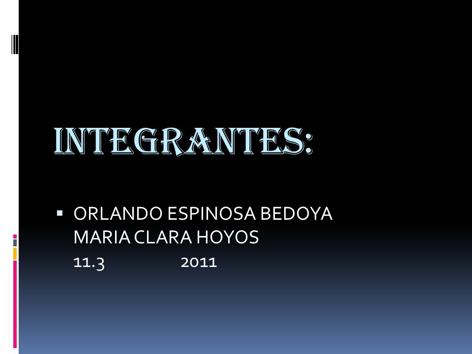 INTEGRANTES: ORLANDO ESPINOSA BEDOYA MARIA CLARA HOYOS