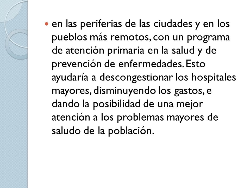 en las periferias de las ciudades y en los pueblos más remotos, con un programa de atención primaria en la salud y de prevención de enfermedades.