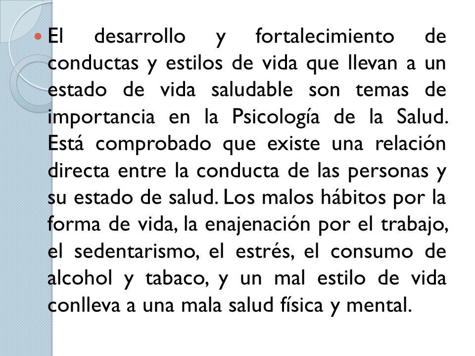 El desarrollo y fortalecimiento de conductas y estilos de vida que llevan a un estado de vida saludable son temas de importancia en la Psicología de la Salud.