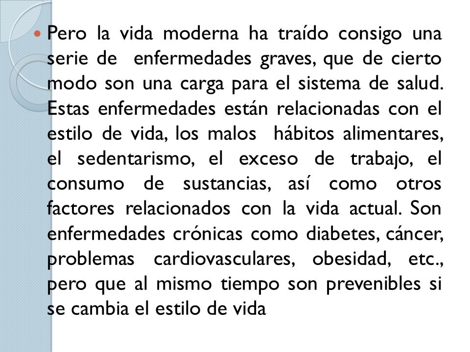 Pero la vida moderna ha traído consigo una serie de enfermedades graves, que de cierto modo son una carga para el sistema de salud.