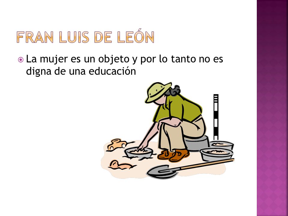 Fran luis de león La mujer es un objeto y por lo tanto no es digna de una educación