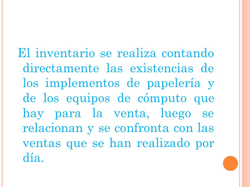 El inventario se realiza contando directamente las existencias de los implementos de papelería y de los equipos de cómputo que hay para la venta, luego se relacionan y se confronta con las ventas que se han realizado por día.