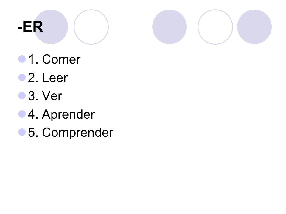 -ER 1. Comer 2. Leer 3. Ver 4. Aprender 5. Comprender