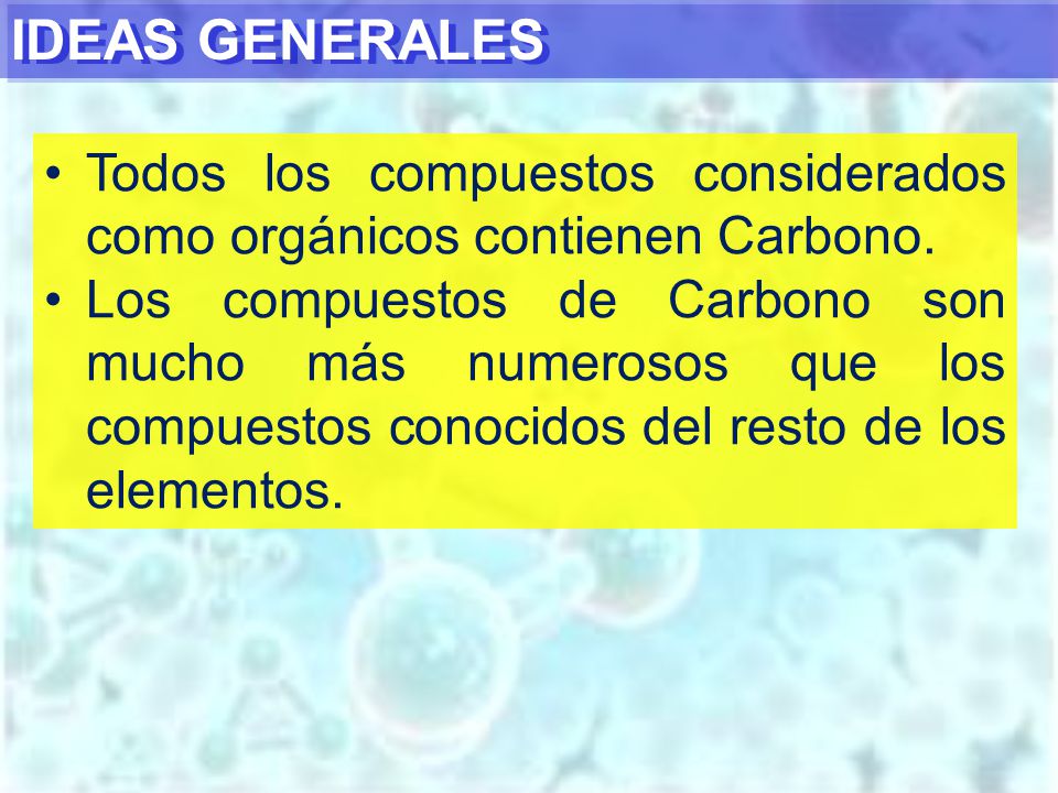 IDEAS GENERALES Todos los compuestos considerados como orgánicos contienen Carbono.