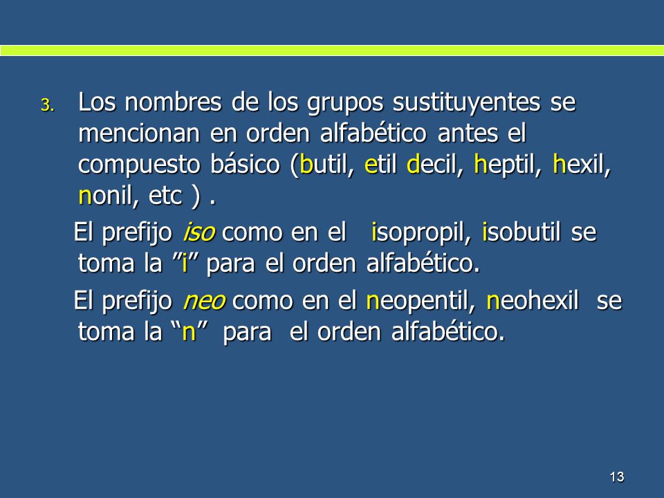 Los nombres de los grupos sustituyentes se mencionan en orden alfabético antes el compuesto básico (butil, etil decil, heptil, hexil, nonil, etc ) .