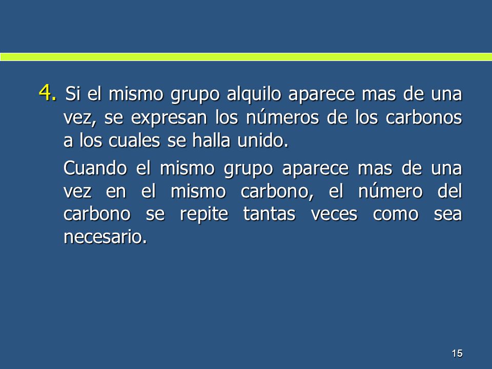 4. Si el mismo grupo alquilo aparece mas de una vez, se expresan los números de los carbonos a los cuales se halla unido.