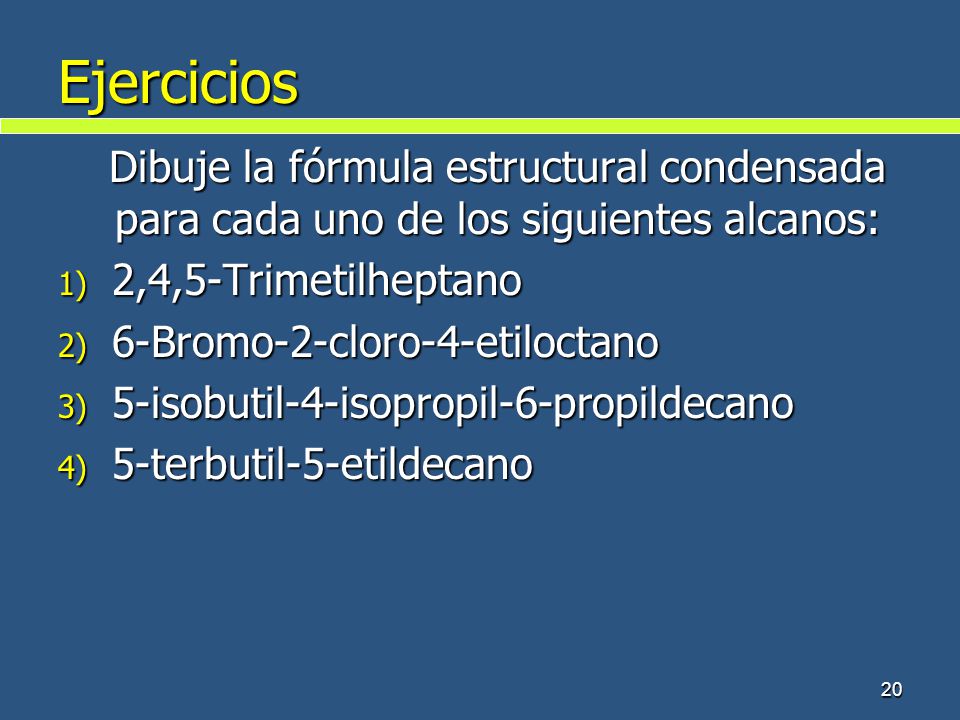 Ejercicios Dibuje la fórmula estructural condensada para cada uno de los siguientes alcanos: 2,4,5-Trimetilheptano.