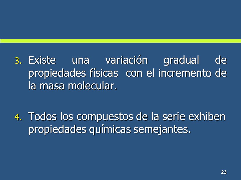 Existe una variación gradual de propiedades físicas con el incremento de la masa molecular.