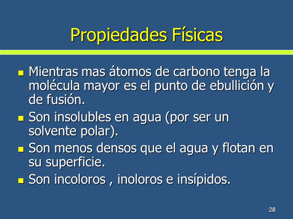 Propiedades Físicas Mientras mas átomos de carbono tenga la molécula mayor es el punto de ebullición y de fusión.
